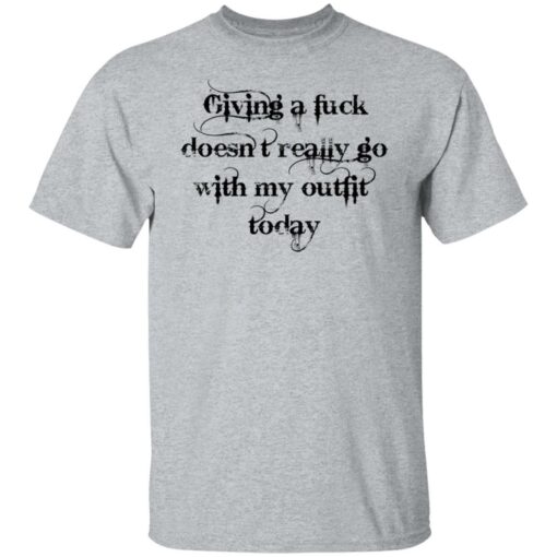 Giving a fck doesn’t really go with my outfit today shirt Shirt Sweatshirt Long Sleeve Hoodie Tank Mug – Tally’s Mojos