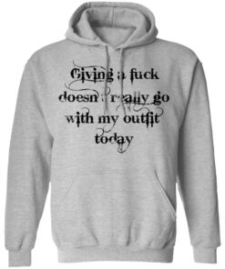 Giving a fck doesn't really go with my outfit today shirt Shirt Sweatshirt Long Sleeve Hoodie Tank Mug Tallys Mojos 3