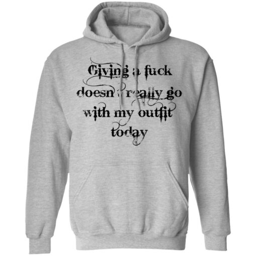 Giving a fck doesn’t really go with my outfit today shirt Shirt Sweatshirt Long Sleeve Hoodie Tank Mug – Tally’s Mojos