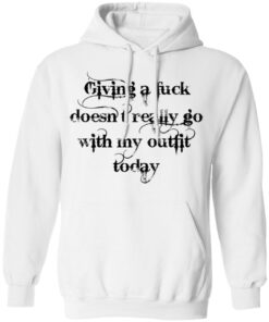 Giving a fck doesn't really go with my outfit today shirt Shirt Sweatshirt Long Sleeve Hoodie Tank Mug Tallys Mojos 4