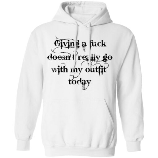 Giving a fck doesn’t really go with my outfit today shirt Shirt Sweatshirt Long Sleeve Hoodie Tank Mug – Tally’s Mojos