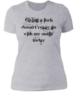 Giving a fck doesn't really go with my outfit today shirt Shirt Sweatshirt Long Sleeve Hoodie Tank Mug Tallys Mojos 5