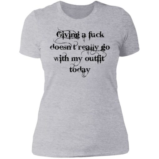 Giving a fck doesn’t really go with my outfit today shirt Shirt Sweatshirt Long Sleeve Hoodie Tank Mug – Tally’s Mojos