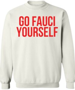 Go Fauci yourself shirt Shirt Sweatshirt Long Sleeve Hoodie Tank Mug Tallys Mojos 4
