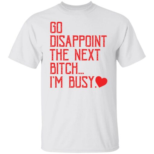 Go disappoint the next btch i’m busy shirt Shirt Sweatshirt Long Sleeve Hoodie Tank Mug – Tally’s Mojos