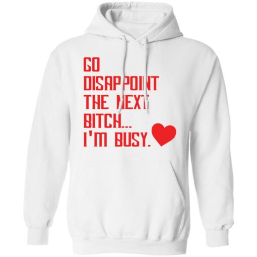 Go disappoint the next btch i’m busy shirt Shirt Sweatshirt Long Sleeve Hoodie Tank Mug – Tally’s Mojos