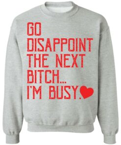Go disappoint the next btch im busy shirt Shirt Sweatshirt Long Sleeve Hoodie Tank Mug Tallys Mojos 3