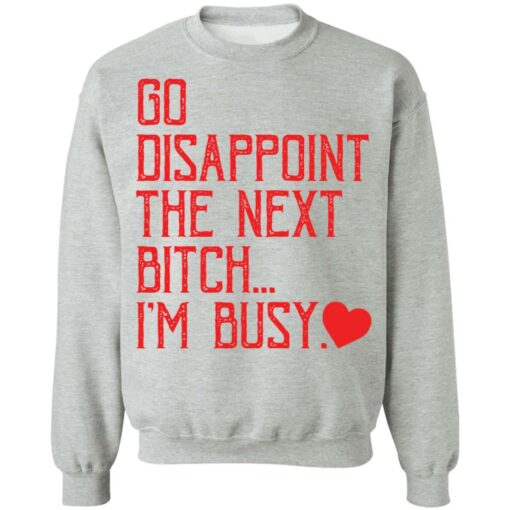 Go disappoint the next btch i’m busy shirt Shirt Sweatshirt Long Sleeve Hoodie Tank Mug – Tally’s Mojos