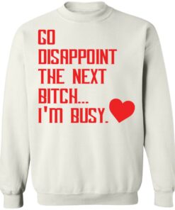 Go disappoint the next btch im busy shirt Shirt Sweatshirt Long Sleeve Hoodie Tank Mug Tallys Mojos 4