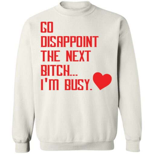 Go disappoint the next btch i’m busy shirt Shirt Sweatshirt Long Sleeve Hoodie Tank Mug – Tally’s Mojos