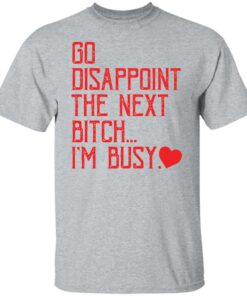 Go disappoint the next btch im busy shirt Shirt Sweatshirt Long Sleeve Hoodie Tank Mug Tallys Mojos 5