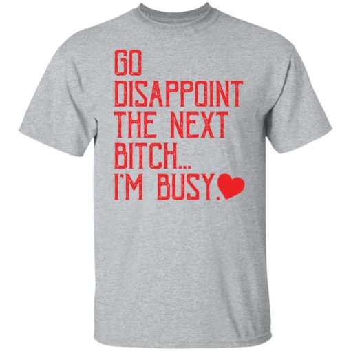 Go disappoint the next btch i’m busy shirt Shirt Sweatshirt Long Sleeve Hoodie Tank Mug – Tally’s Mojos