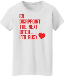 Go disappoint the next btch im busy shirt Shirt Sweatshirt Long Sleeve Hoodie Tank Mug Tallys Mojos 6