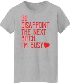 Go disappoint the next btch im busy shirt Shirt Sweatshirt Long Sleeve Hoodie Tank Mug Tallys Mojos 7