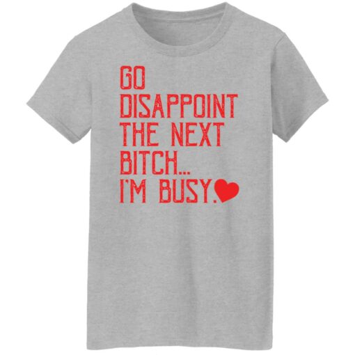 Go disappoint the next btch i’m busy shirt Shirt Sweatshirt Long Sleeve Hoodie Tank Mug – Tally’s Mojos