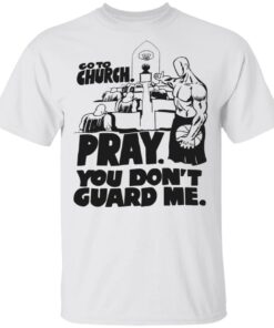 Go to church pray you don’t guard me shirt Shirt Sweatshirt Long Sleeve Hoodie Tank Mug – Tally’s Mojos