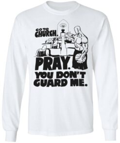 Go to church pray you don’t guard me shirt Shirt Sweatshirt Long Sleeve Hoodie Tank Mug – Tally’s Mojos