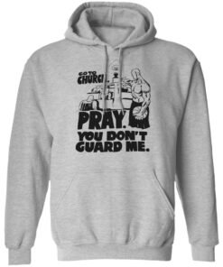 Go to church pray you dont guard me shirt Shirt Sweatshirt Long Sleeve Hoodie Tank Mug Tallys Mojos 2