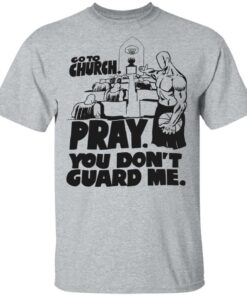 Go to church pray you dont guard me shirt Shirt Sweatshirt Long Sleeve Hoodie Tank Mug Tallys Mojos 6