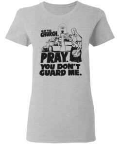 Go to church pray you dont guard me shirt Shirt Sweatshirt Long Sleeve Hoodie Tank Mug Tallys Mojos 8