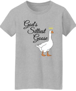 God's silliest goose shirt Shirt Sweatshirt Long Sleeve Hoodie Tank Mug Tallys Mojos 7