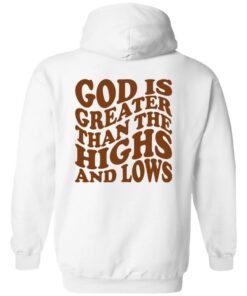 God Is Greater Than The Highs And Lows Shirt Shirt Sweatshirt Long Sleeve Hoodie Tank Mug – Tally’s Mojos