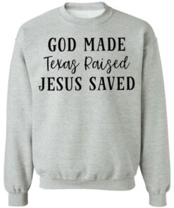 God made texas raised jesus saved shirt Shirt Sweatshirt Long Sleeve Hoodie Tank Mug – Tally’s Mojos