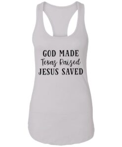 God made texas raised jesus saved shirt Shirt Sweatshirt Long Sleeve Hoodie Tank Mug Tallys Mojos 12
