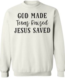 God made texas raised jesus saved shirt Shirt Sweatshirt Long Sleeve Hoodie Tank Mug Tallys Mojos 3