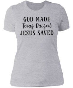 God made texas raised jesus saved shirt Shirt Sweatshirt Long Sleeve Hoodie Tank Mug Tallys Mojos 4