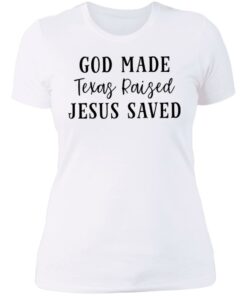 God made texas raised jesus saved shirt Shirt Sweatshirt Long Sleeve Hoodie Tank Mug Tallys Mojos 5