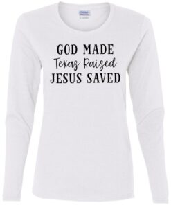 God made texas raised jesus saved shirt Shirt Sweatshirt Long Sleeve Hoodie Tank Mug Tallys Mojos 8