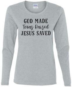 God made texas raised jesus saved shirt Shirt Sweatshirt Long Sleeve Hoodie Tank Mug Tallys Mojos 9