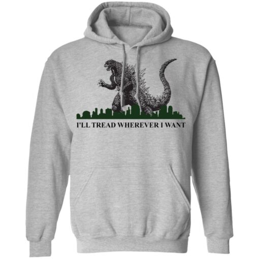 Godzilla I’ll Tread Wherever I Want shirt Shirt Sweatshirt Long Sleeve Hoodie Tank Mug – Tally’s Mojos