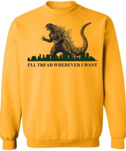 Godzilla Ill Tread Wherever I Want shirt Shirt Sweatshirt Long Sleeve Hoodie Tank Mug Tallys Mojos 5