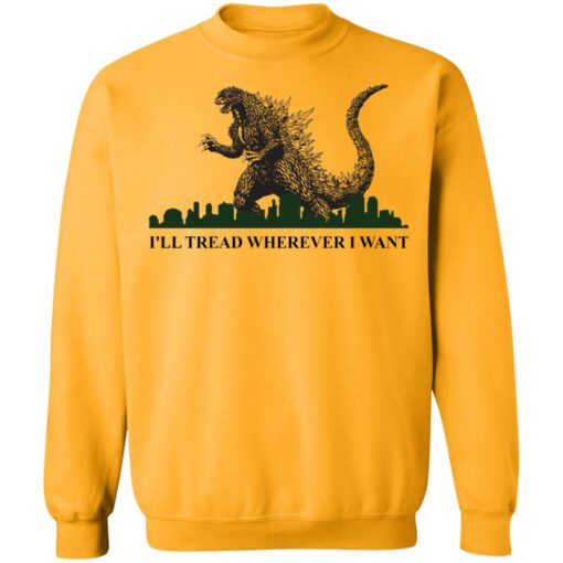 Godzilla I’ll Tread Wherever I Want shirt Shirt Sweatshirt Long Sleeve Hoodie Tank Mug – Tally’s Mojos