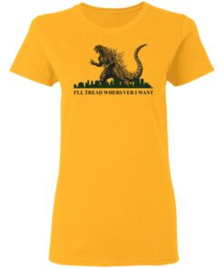 Godzilla Ill Tread Wherever I Want shirt Shirt Sweatshirt Long Sleeve Hoodie Tank Mug Tallys Mojos 7