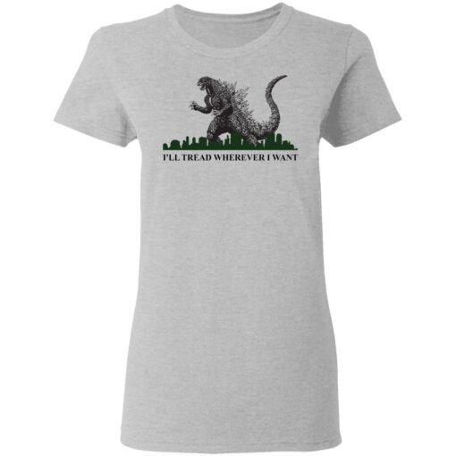 Godzilla I’ll Tread Wherever I Want shirt Shirt Sweatshirt Long Sleeve Hoodie Tank Mug – Tally’s Mojos