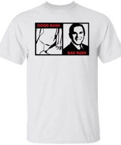 Good Bush bad Bush shirt Shirt Sweatshirt Long Sleeve Hoodie Tank Mug – Tally’s Mojos