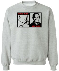 Good Bush bad Bush shirt Shirt Sweatshirt Long Sleeve Hoodie Tank Mug Tallys Mojos 3