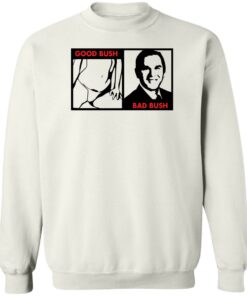 Good Bush bad Bush shirt Shirt Sweatshirt Long Sleeve Hoodie Tank Mug Tallys Mojos 4