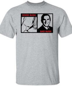 Good Bush bad Bush shirt Shirt Sweatshirt Long Sleeve Hoodie Tank Mug Tallys Mojos 5