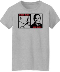 Good Bush bad Bush shirt Shirt Sweatshirt Long Sleeve Hoodie Tank Mug Tallys Mojos 7