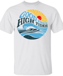 Good Vibes High Tides T Shirts Hoodies Long Sleeve Shirt Sweatshirt Long Sleeve Hoodie Tank Mug Tallys Mojos 3