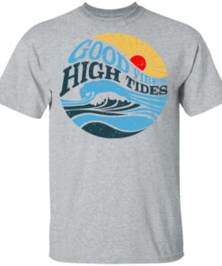 Good Vibes High Tides T Shirts Hoodies Long Sleeve Shirt Sweatshirt Long Sleeve Hoodie Tank Mug Tallys Mojos 4