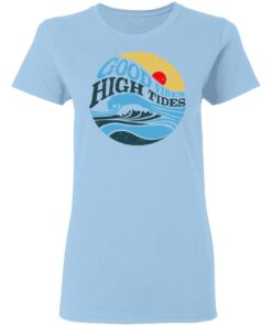 Good Vibes High Tides T Shirts Hoodies Long Sleeve Shirt Sweatshirt Long Sleeve Hoodie Tank Mug Tallys Mojos 5