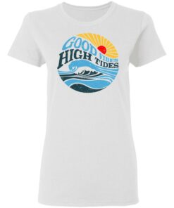 Good Vibes High Tides T Shirts Hoodies Long Sleeve Shirt Sweatshirt Long Sleeve Hoodie Tank Mug Tallys Mojos 6