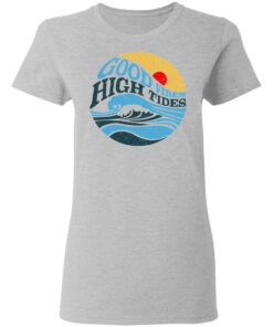 Good Vibes High Tides T Shirts Hoodies Long Sleeve Shirt Sweatshirt Long Sleeve Hoodie Tank Mug Tallys Mojos 7