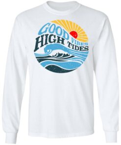 Good Vibes High Tides T Shirts Hoodies Long Sleeve Shirt Sweatshirt Long Sleeve Hoodie Tank Mug Tallys Mojos 9