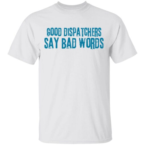 Good dispatchers say bad words shirt Shirt Sweatshirt Long Sleeve Hoodie Tank Mug – Tally’s Mojos